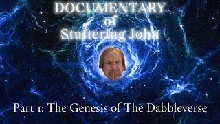 Documentary of Stuttering John Part 1 The Genesis of The Dabbleverse