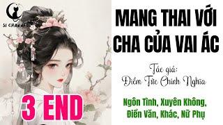 Tập 3 END   MANG THAI VỚI CHA CỦA VAI ÁC - Ngôn Tình Xuyên Không Điền Văn Khác Nữ Phụ