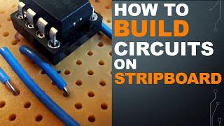 How To Build Circuits On Stripboard or Veroboard