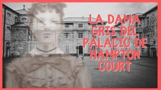 La Historia de la Dama de Gris del Palacio de Hampton Court