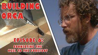Building ORCA - Episode 6 Connecting the keel to the forefoot