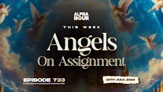 ALPHA HOUR EPISODE 733   ANGELS 0N ASSIGNMENT   10TH JULY2024