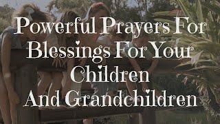A Prayer of Blessing For Your Children & Grandchildren