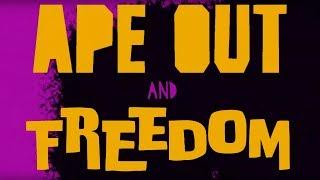 APE OUT and FREEDOM