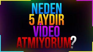 GERİ DÖNDÜM  - NEDEN 5 AYDIR VİDEO ATMIYORUM ?