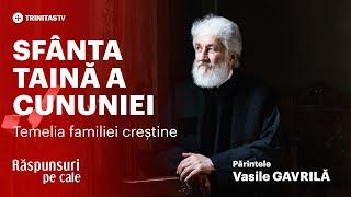 Părintele Vasile Gavrilă - tot ce este nevoie să știm despre Taina Cununiei