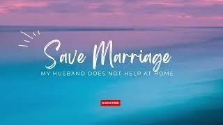 Save Marriage  My husband wants me to cook clean and raise kids  Husband does not help at home