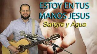 Estoy En Tus Manos Jesus - Musica Catolica Cristiana - Sangre y Agua - Oracion la Cancion Mas Bella