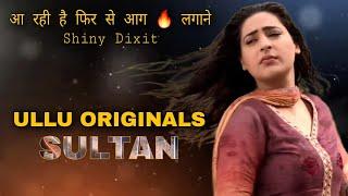 Sultan  Ullu Originals  New Upcoming  Release Date  आ रही है फिर से आग लगाने Shiny Dixit