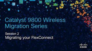 9800 Migration 2 Migrating your FlexConnect