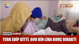 Terk edip gitti 600 bin lira borç bıraktı