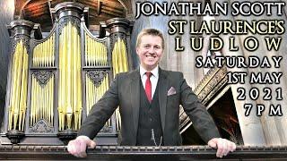 ST LAURENCES LUDLOW - JONATHAN SCOTT - ORGAN CONCERT - SATURDAY 1ST MAY 2021 7PM UK TIME