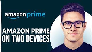 How To Use Amazon Prime Video On Two Devices