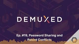 Demuxed - Ep. #19 Password Sharing and Patent Conflicts
