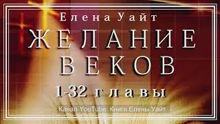 ЖЕЛАНИЕ ВЕКОВ 1-32 главы  Елена Уайт