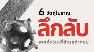 6 วัตถุโบราณลึกลับจากทั่วโลกที่ยังรอคำตอบ