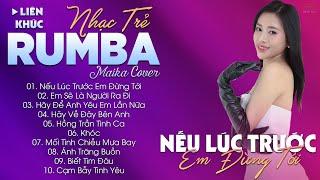 NẾU LÚC TRƯỚC EM ĐỪNG TỚI - ALBUM NHẠC TRẺ RUMBA HOT TIKTOK - NHẠC TRẺ RUMBA MAIKA COVER CỰC HOT