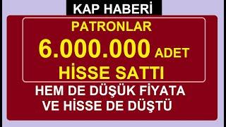 PATRONLAR 6.000.000 ADET HİSSE SATTI  HEM DE DÜŞÜK FİYATA VE HİSSE DE DÜŞTÜ  BİST BORSA HİSSE KÂR