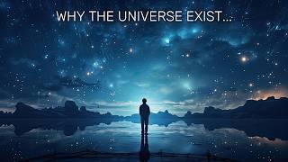 Why Does The Universe Exist?