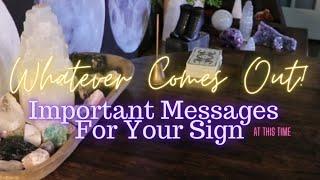 ALL SIGNS Whatever Comes Out Important Messages For YOU