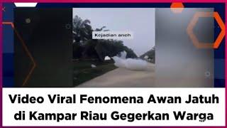 Video Viral Fenomena Awan Jatuh di Kampar Riau Gegerkan Warga Bagaimana faktanya?