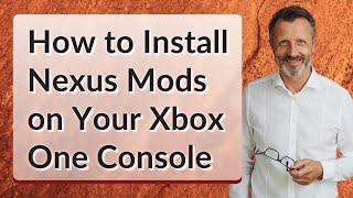 How to Install Nexus Mods on Your Xbox One Console