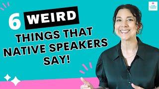 6 WEIRD Things that Native Speakers Say Must-Know English Expressions