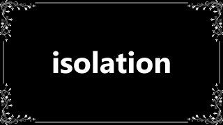 Isolation - Meaning and How To Pronounce