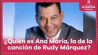 ¿Quién es Ana María la mujer que menciona Rudy Márquez en su canción?  Viernes de Plancha