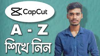 Capcut App A to Z Bangla Tutorial  Beginners Must Watch  বাংলায় মোবাইল দিয়ে ভিডিও এডিটিং কোর্স