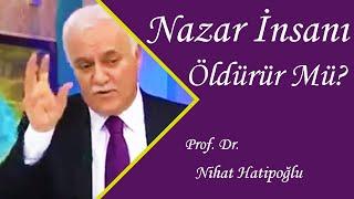 NAZAR İNSANI ÖLDÜRÜR MÜ ? Nihat Hatipoğlu