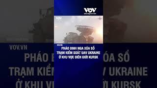 Pháo binh Nga xóa sổ trạm kiểm soát UAV của Ukraine ở khu vực biên giới Kursk  Báo Điện tử VOV