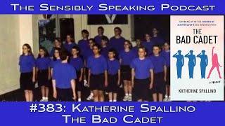 Sensibly Speaking Podcast #383 Katherine Spallino - The Bad Cadet