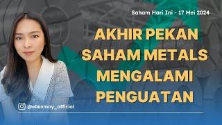 Saham Hari Ini 17 Mei 2024 Akhir Pekan Saham Metals Mengalami Penguatan