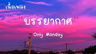 บรรยากาศ - Only Monday เนื้อเพลง บรรยากาศเดิม ๆ ที่เดิม ๆ ทำให้ฉันคิดถึงใคร