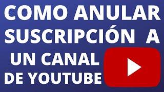 COMO ANULAR SUSCRIPCIÓN  A UN CANAL DE YOUTUBE. Paso a paso