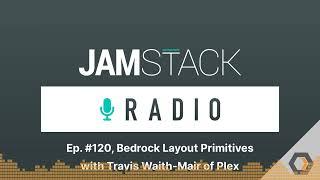 Jamstack Radio - Ep. #120 Bedrock Layout Primitives with Travis Waith-Mair of Plex