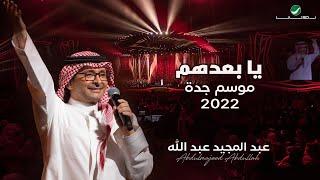 عبدالمجيد عبدالله -  يا بعدهم  حفلة جدة 2022  Abdul Majeed Abdullah - Yabadohom