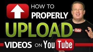 How To Properly Upload Videos To YouTube