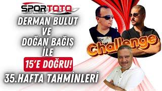 SPOR TOTO 35. HAFTA TAHMİNLERİ  Derman BULUT ve Doğan BAĞIŞ İle 15E Doğru