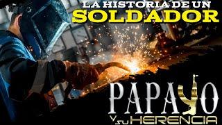 La Historia de un Soldador- Papayo Y Su Herencia