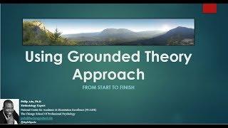 Using Grounded Theory Approach From Start to Finish Philip Adu PhD.