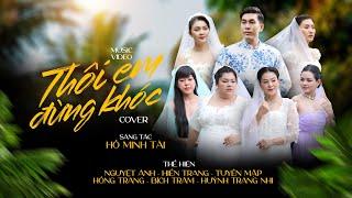 Thôi Em Đừng Khóc  Cover Hồ Minh Tài Nguyệt Ánh Hiền TrangTuyền MậpBích TrâmHồng TrangTrang Nhi