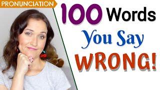 100 Words You Say Wrong Common pronunciation mistakes in English