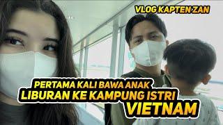 Pertama Kali Ajak Haris Liburan Ke Kampung Istri di Vietnam  Vlog Kapten ZAN