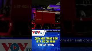 Cháy nhà trong hẻm ở Tp.Hồ Chí Minh 3 mẹ con tử vong