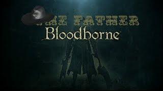 The Father  Bloodborne  FINALE?