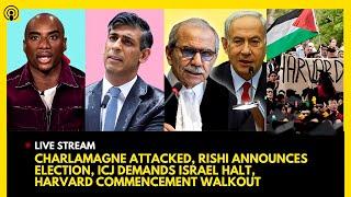 CHARLAMAGNE ATTACKED RISHI SUNAK ELECTION ICJ DEMANDS ISRAEL HALT HARVARD COMMENCEMENT WALKOUT