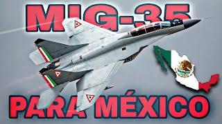 MIG-35 PARA MÉXICO - ¿BUENA OPCIÓN? ADIÓS AL F-5