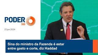 Sina do ministro da Fazenda é estar entre gasto e corte diz Haddad